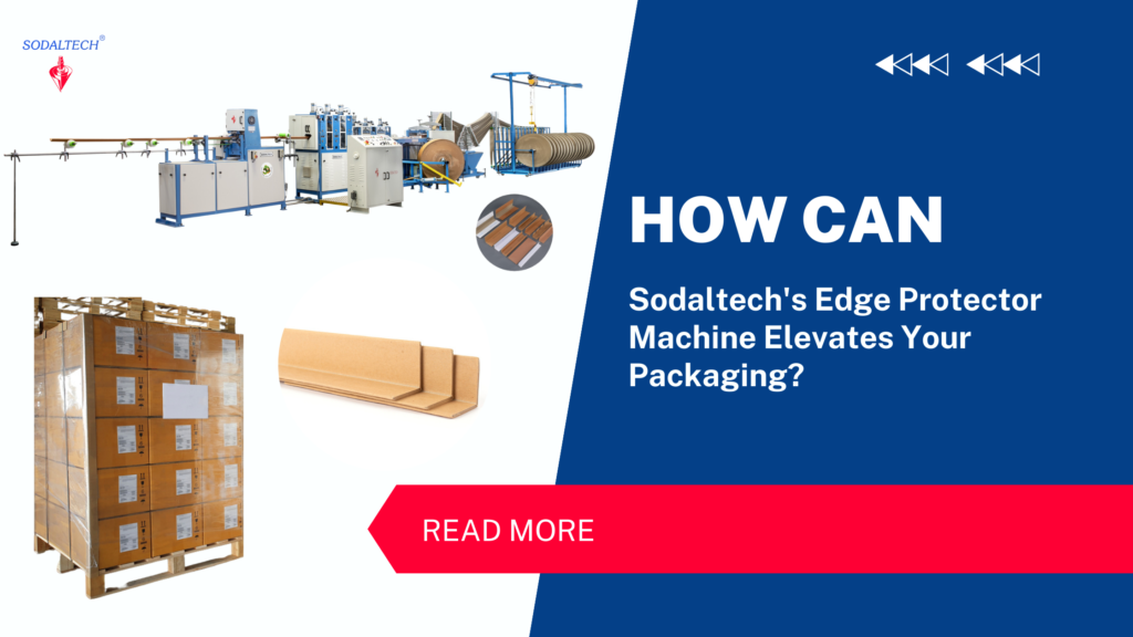 How Can Sodaltech’s Edge Protector Machine Elevate Your Packaging?