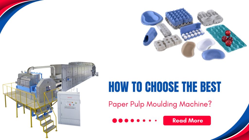 Choosing the Right Paper Pulp Moulding Machine for Your Business